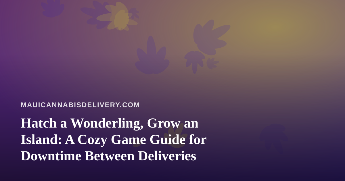 Hatch a Wonderling, Grow an Island: A Cozy Game Guide for Downtime Between Deliveries
