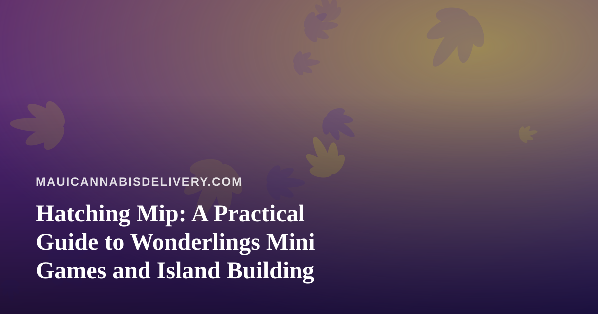 Hatching Mip: A Practical Guide to Wonderlings Mini Games and Island Building