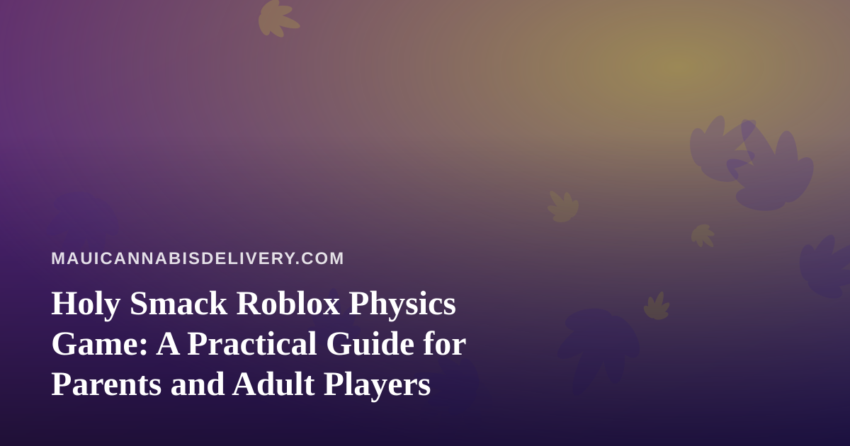 Holy Smack Roblox Physics Game: A Practical Guide for Parents and Adult Players