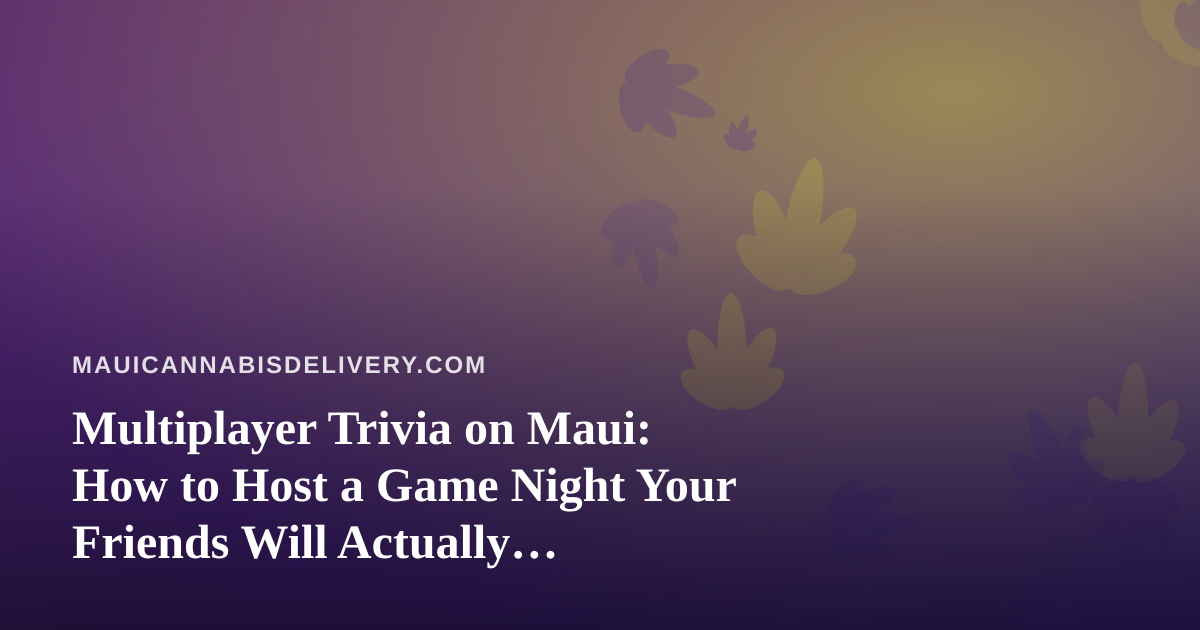 Multiplayer Trivia on Maui: How to Host a Game Night Your Friends Will Actually Challenge You To Again