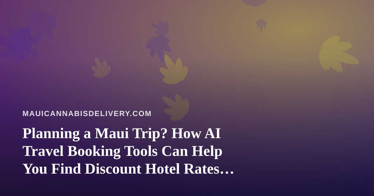 Planning a Maui Trip? How AI Travel Booking Tools Can Help You Find Discount Hotel Rates Near Your Stay