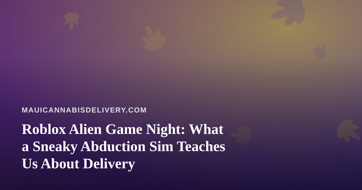 Roblox Alien Game Night: What a Sneaky Abduction Sim Teaches Us About Delivery