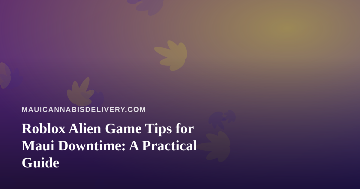 Roblox Alien Game Tips for Maui Downtime: A Practical Guide