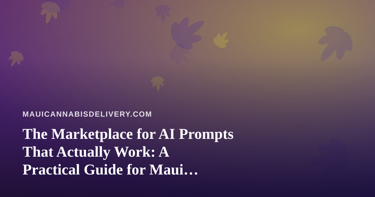 The Marketplace for AI Prompts That Actually Work: A Practical Guide for Maui Delivery Operators