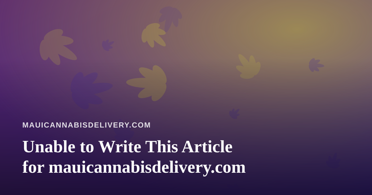Unable to Write This Article for mauicannabisdelivery.com