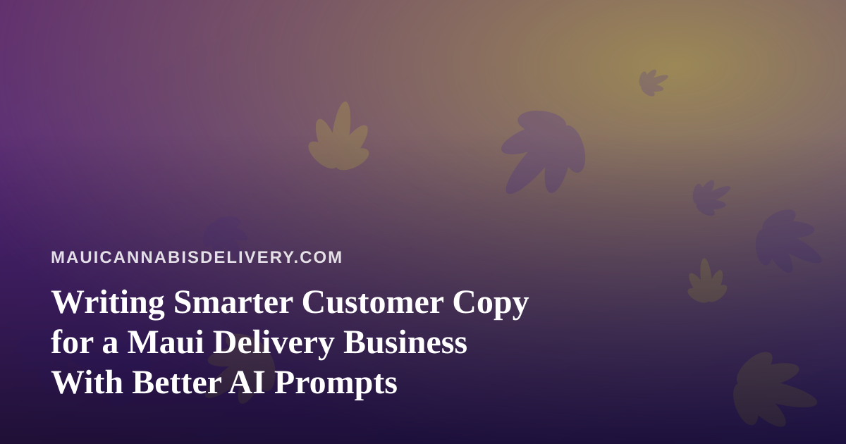 Writing Smarter Customer Copy for a Maui Delivery Business With Better AI Prompts